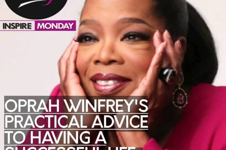 INSPIRE MONDAY: OPRAH WINFREY’S PRACTICAL ADVICE TO HAVING A SUCCESSFUL LIFE