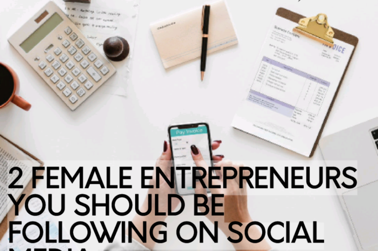 2 FEMALE ENTREPRENEURS  YOU SHOULD BE FOLLOWING ON SOCIAL MEDIA