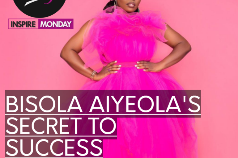 INSPIRE MONDAY: BISOLA AIYEOLA’S SECRET TO SUCCESS