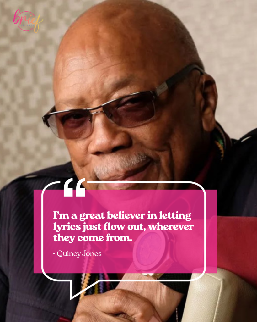 I'm a great believer in letting lyrics just flow out, wherever they come from. - Quincy Jones